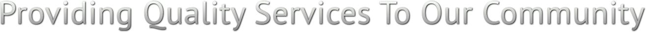 Providing Quality Services To Our Community Providing Quality Services To Our Community